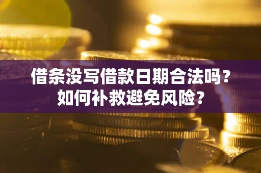 北京借条没写借款日期合法吗？如何补救避免风险？