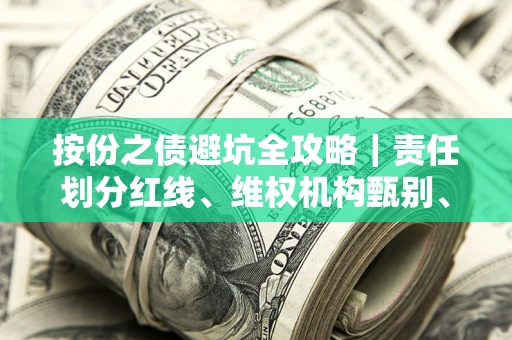 北京按份之债避坑全攻略｜责任划分红线、维权机构甄别、纠纷处理全流程拆解