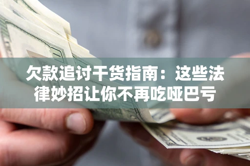 北京欠款追讨干货指南：这些法律妙招让你不再吃哑巴亏