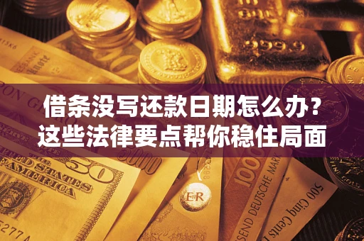 北京借条没写还款日期怎么办？这些法律要点帮你稳住局面