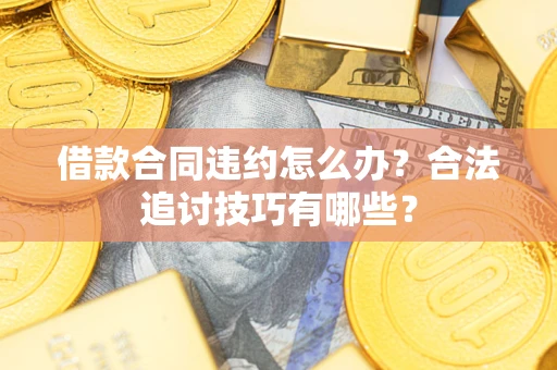 北京借款合同违约怎么办？合法追讨技巧有哪些？