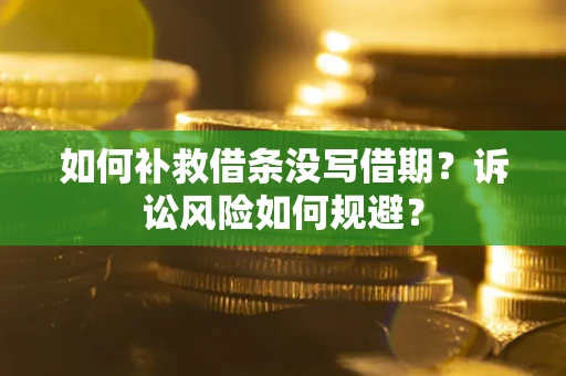 北京如何补救借条没写借期？诉讼风险如何规避？
