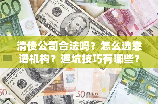 北京清债公司合法吗？怎么选靠谱机构？避坑技巧有哪些？