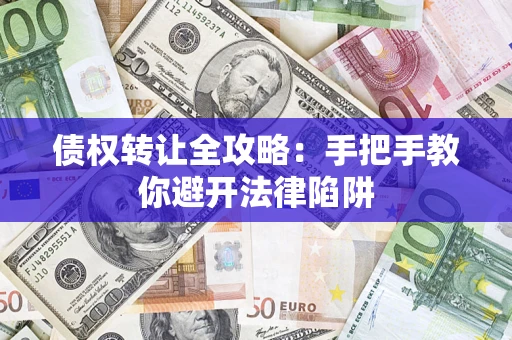 北京债权转让全攻略：手把手教你避开法律陷阱