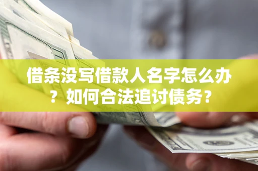 北京借条没写借款人名字怎么办？如何合法追讨债务？