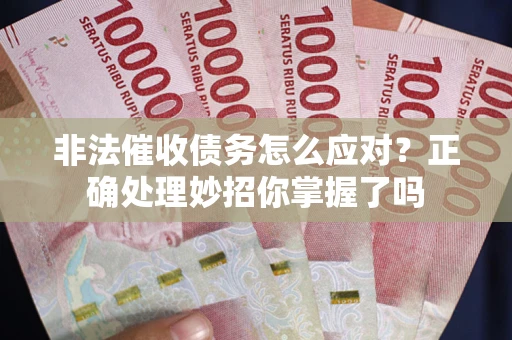 北京非法催收债务怎么应对？正确处理妙招你掌握了吗