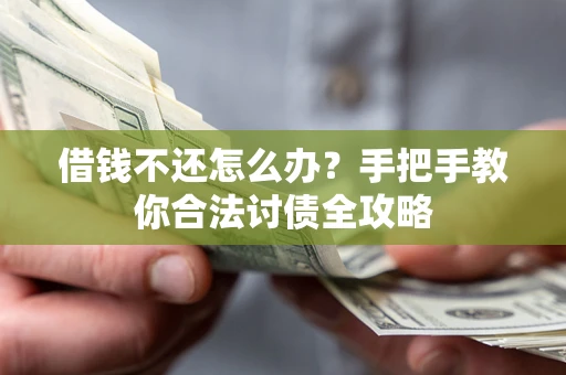北京借钱不还怎么办？手把手教你合法讨债全攻略