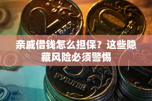 北京亲戚借钱怎么担保？这些隐藏风险必须警惕