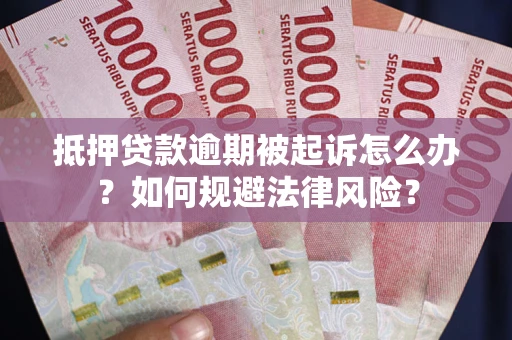 北京抵押贷款逾期被起诉怎么办？如何规避法律风险？