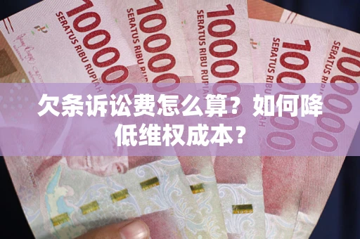 北京欠条诉讼费怎么算？如何降低维权成本？