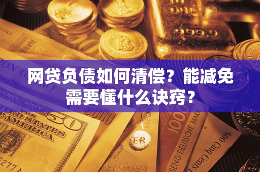 北京网贷负债如何清偿？能减免需要懂什么诀窍？