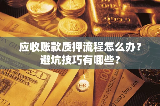 北京应收账款质押流程怎么办？避坑技巧有哪些？