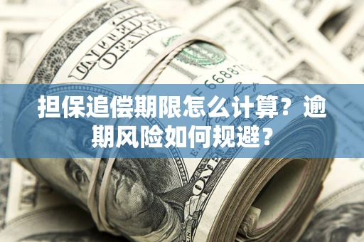 北京担保追偿期限怎么计算？逾期风险如何规避？