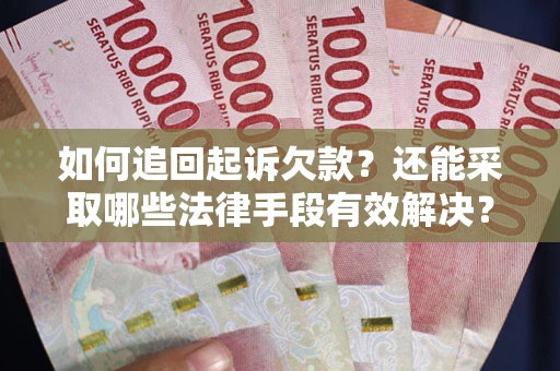 北京如何追回起诉欠款？还能采取哪些法律手段有效解决？