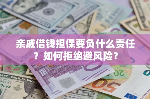北京亲戚借钱担保要负什么责任？如何拒绝避风险？