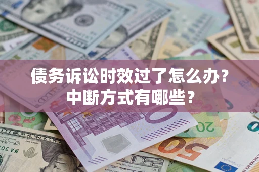 北京债务诉讼时效过了怎么办？中断方式有哪些？