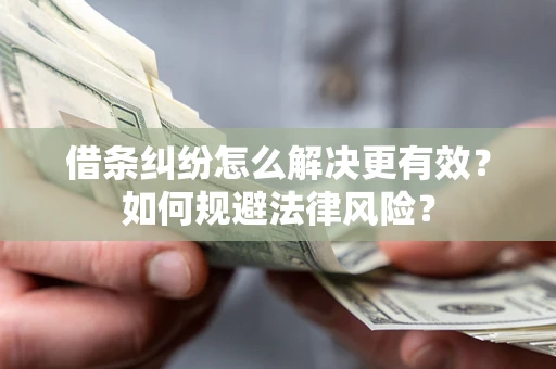 北京借条纠纷怎么解决更有效？如何规避法律风险？