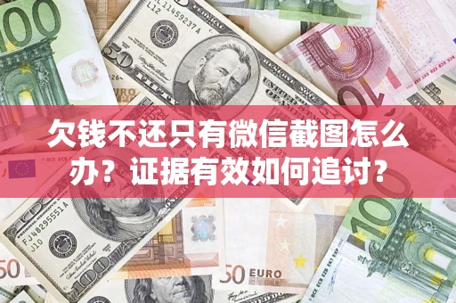 北京欠钱不还只有微信截图怎么办？证据有效如何追讨？