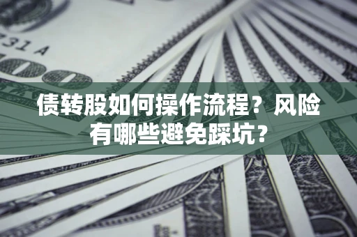 北京债转股如何操作流程?风险有哪些避免踩坑? 北京债转股如何操作流程?风险有哪些避免踩坑?