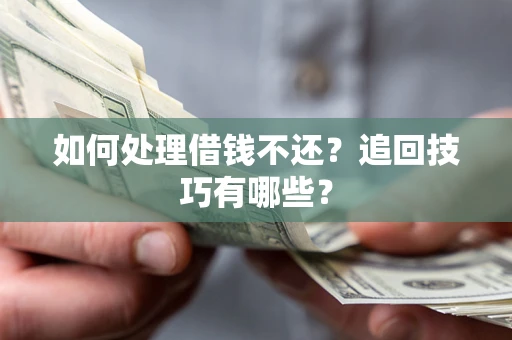 北京如何处理借钱不还？追回技巧有哪些？