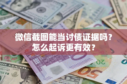 北京微信截图能当讨债证据吗？怎么起诉更有效？